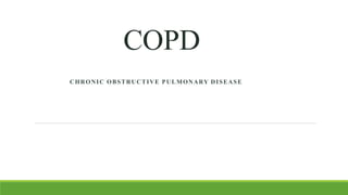 COPD
CHRONIC OBSTRUCTIVE PULMONARY DISEASE
 