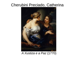 Cherubini Preciado, Catherina
A Xustiza e a Paz (1770)
 