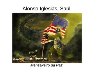 Alonso Iglesias, Saúl
Mensaxeiro da Paz
 
