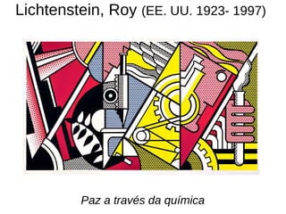 Lichtenstein, Roy (EE. UU. 1923- 1997)
Paz a través da química
 