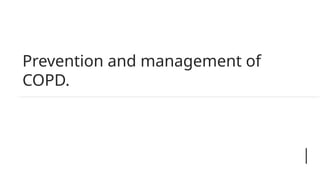 Prevention and management of
COPD.
 