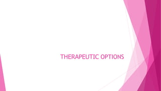THERAPEUTIC OPTIONS
 