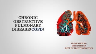 CHRONIC
OBSTRUCTIVE
PULMONARY
DISEASE(COPD)
PRESENTED BY:
DR BASITH NP
DEPT OF PROSTHODONTICS
 