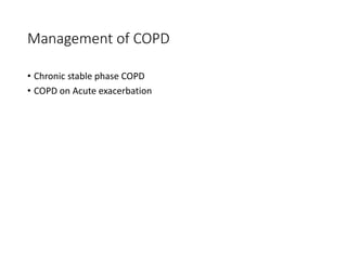 Management of COPD
• Chronic stable phase COPD
• COPD on Acute exacerbation
 