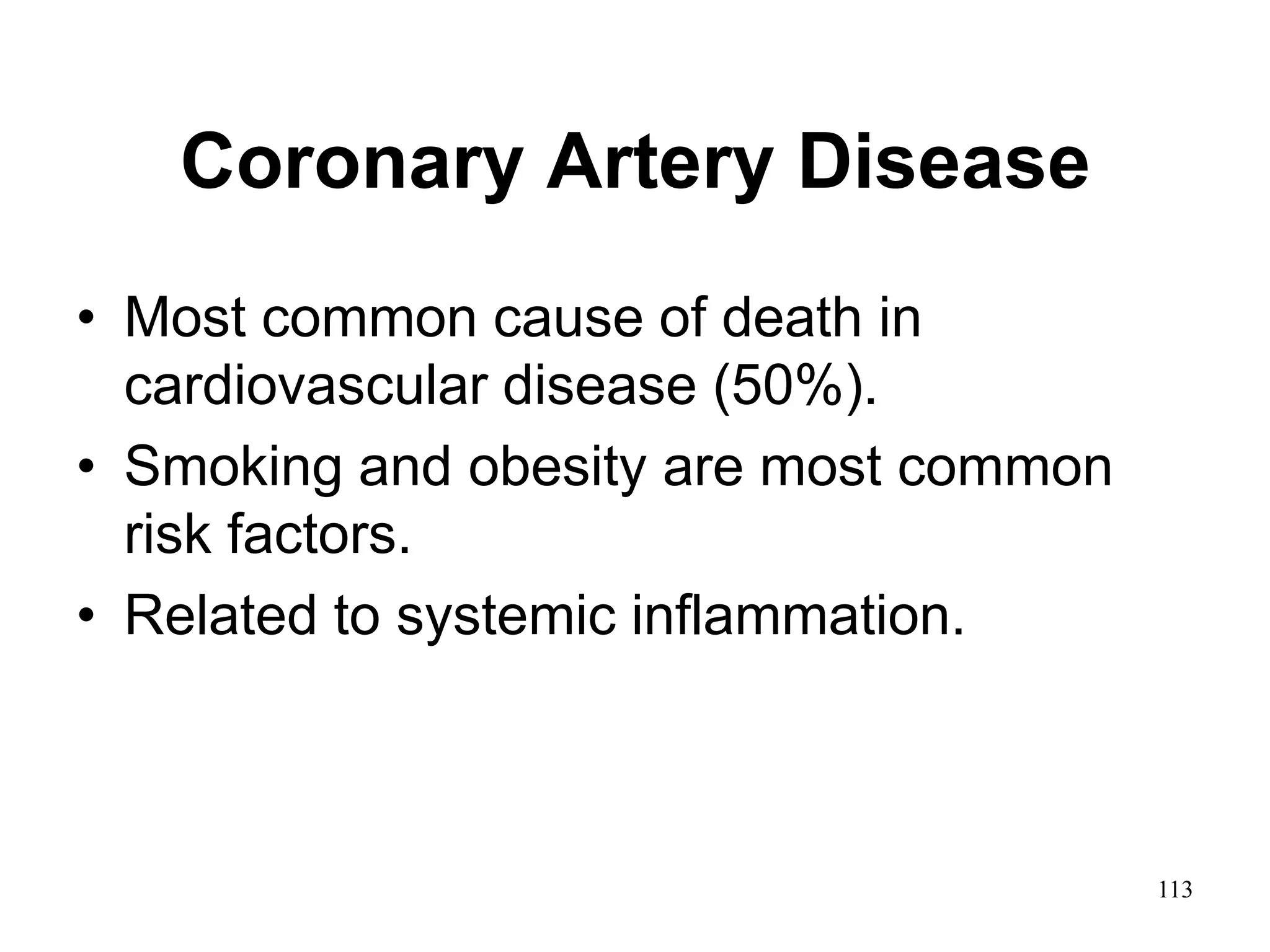 Coronary Artery Disease
• Most common cause of death in
cardiovascular disease (50%).
• Smoking and obesity are most common
risk factors.
• Related to systemic inflammation.
113
 
