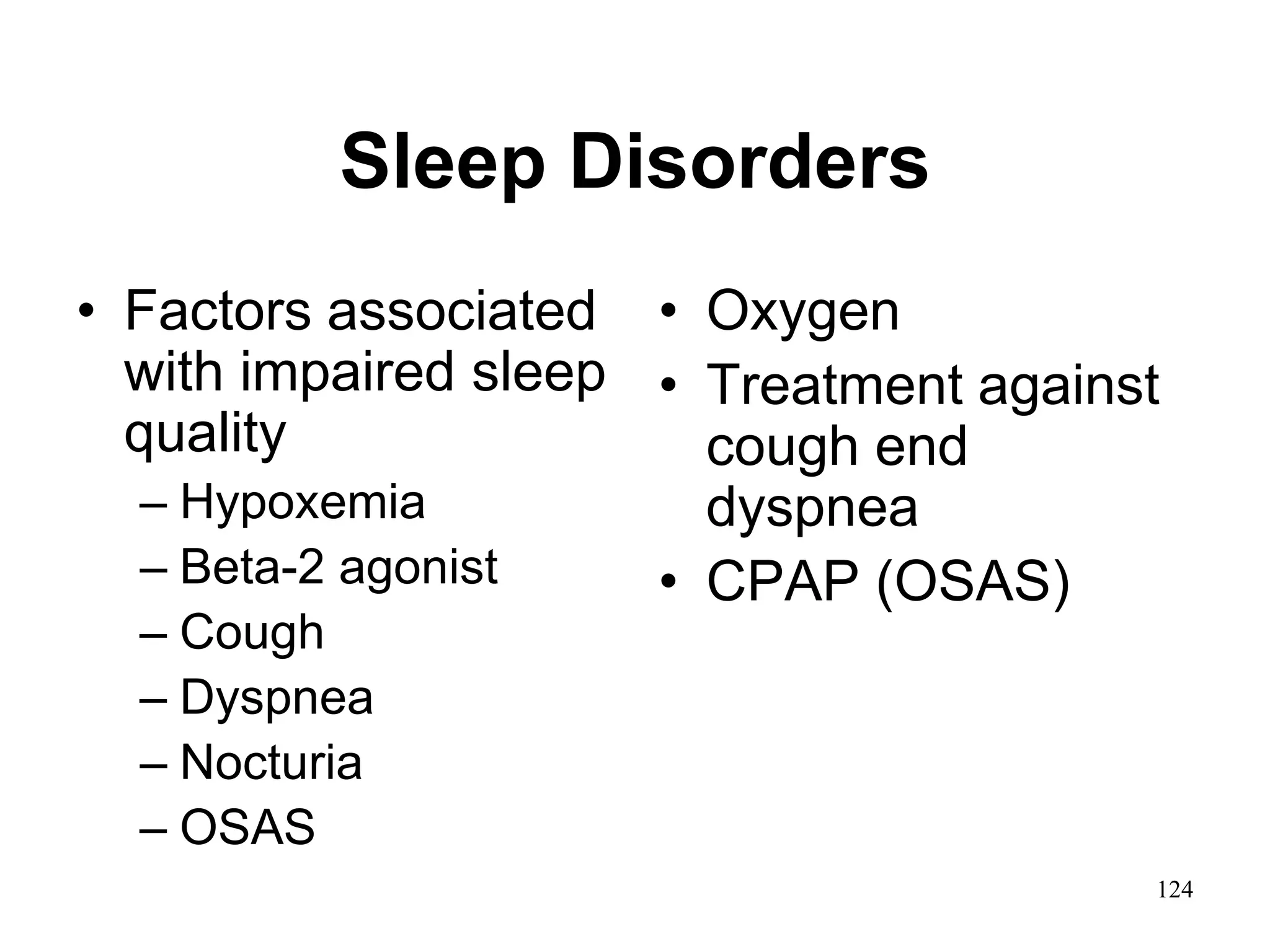 Sleep Disorders
• Factors associated
with impaired sleep
quality
– Hypoxemia
– Beta-2 agonist
– Cough
– Dyspnea
– Nocturia
– OSAS
• Oxygen
• Treatment against
cough end
dyspnea
• CPAP (OSAS)
124
 