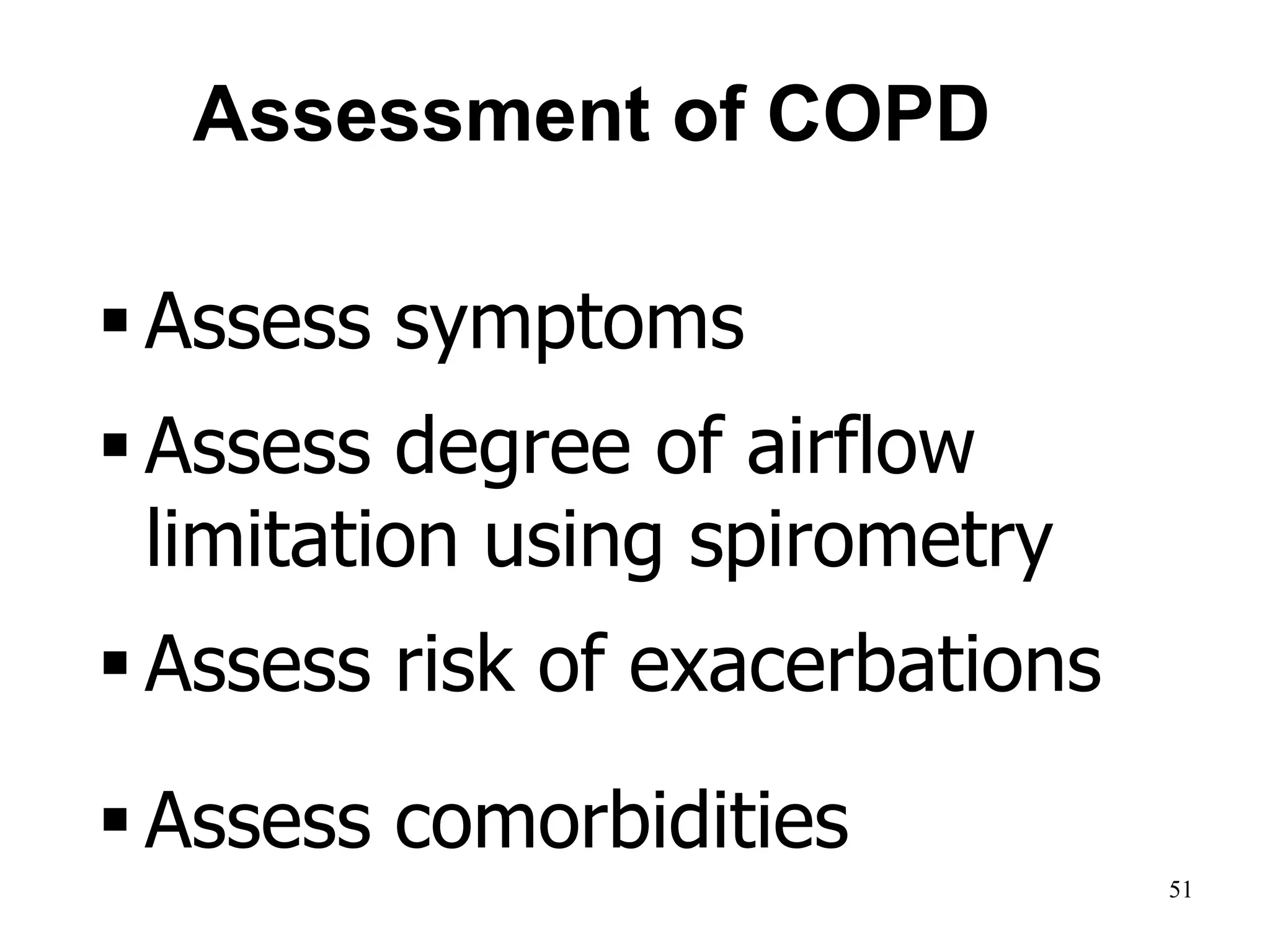 Assessment of COPD
 Assess symptoms
 Assess degree of airflow
limitation using spirometry
 Assess risk of exacerbations
 Assess comorbidities
© 2014 Global Initiative for Chronic Obstructive Lung Disease
51
 