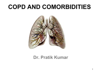 COPD AND COMORBIDITIES
Dr. Pratik Kumar
1
 