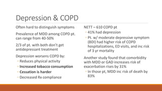 Depression & COPD
Often hard to distinguish symptoms
Prevalence of MDD among COPD pt.
can range from 40-50%
2/3 of pt. wit...