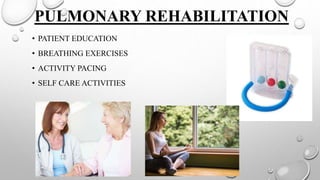 PULMONARY REHABILITATION
• PATIENT EDUCATION
• BREATHING EXERCISES
• ACTIVITY PACING
• SELF CARE ACTIVITIES
 