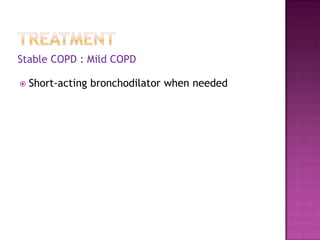 Stable COPD : Mild COPD

   Short-acting bronchodilator when needed
 