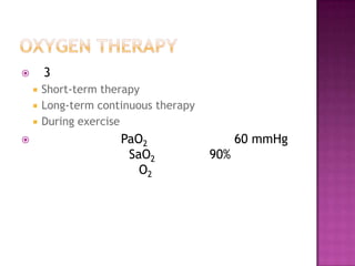        3
       Short-term therapy
       Long-term continuous therapy
       During exercise
                     PaO2                   60 mmHg
                       SaO2            90%
                         O2
 