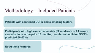 Methodology – Included Patients
No Asthma Features
Patients with confirmed COPD and a smoking history.
Participants with high exacerbation risk (≥2 moderate or ≥1 severe
exacerbations in the prior 12 months, post-bronchodilator FEV1​
%
predicted 30-80%)
 