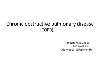 Chronic obstructive pulmonary disease
(COPD)
Dr. Narendra Meena
MD Medicine
GGS Medical college Faridkot
 