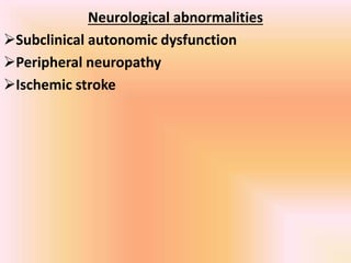 Neurological abnormalities
Subclinical autonomic dysfunction
Peripheral neuropathy
Ischemic stroke
 