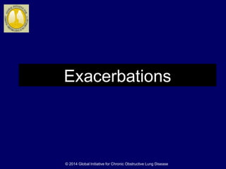 Exacerbations
© 2014 Global Initiative for Chronic Obstructive Lung Disease
 