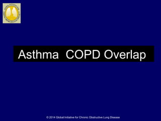 Asthma COPD Overlap
© 2014 Global Initiative for Chronic Obstructive Lung Disease
 
