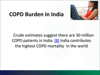 Crude estimates suggest there are 30 million
COPD patients in India. [8] India contributes
the highest COPD mortality in the world
COPD Burden in India
 