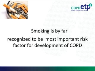 Smoking is by far
recognized to be most important risk
factor for development of COPD
 
