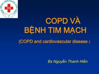 COPD VAØ
BEÄNH TIM MAÏCH
(COPD and cardiovascular disease )
Bs Nguyễn Thanh Hiền
 