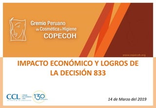 IMPACTO ECONÓMICO Y LOGROS DE
LA DECISIÓN 833
14 de Marzo del 2019
 