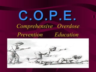 C.O.P.E.
Comprehensive Overdose
Prevention   Education
 