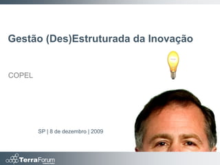 Gestão (Des)Estruturada da Inovação


COPEL




        SP | 8 de dezembro | 2009
 