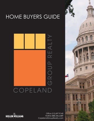 HOME BUYERS GUIDE




                  GROUP REALTY




  COPELAND


                 Office 512.697.9140
                Hotline 888.346.6389
          CopelandGroupRealty.com
