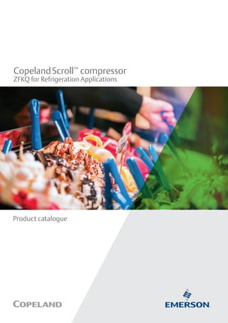 Product catalogue
CopelandScroll™
compressor
ZFKQ for Refrigeration Applications
 