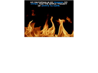 My motivation is My passion, my
family, and the simple thought
of what’s to come.
 