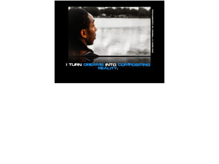 I Turn dreams into Compositing
reality.
PhotographybyKendellDCopeland
 