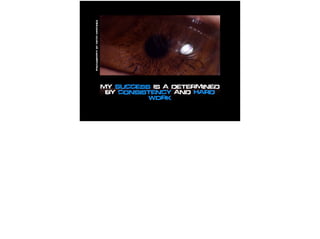 My Success Is a determined
by consistency and hard
work
PhotographybyMitchMartinez
 