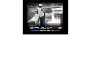 “You don't have time to waste, so
why wait? There’s no penalty for
pursuing something you love.”
PhotographybyKendellDCopeland
 