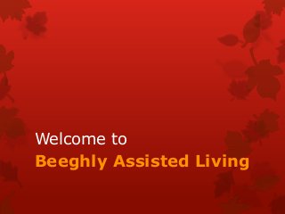 Welcome to 
Beeghly Assisted Living 
 