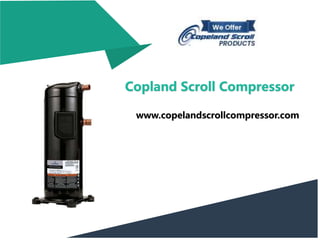 Copland Scroll Compressor
www.copelandscrollcompressor.com
 