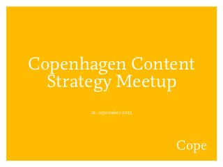 Cope
Copenhagen Content
Strategy Meetup
21. september 2015
 