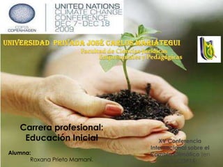 Carrera profesional:
Educación Inicial
Alumna:
Roxana Prieto Mamani.

XV Conferencia
Internacional sobre el
Cambio Climático (en
siglas COP15).

 