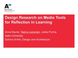 Design Research on Media Tools
for Reflection in Learning

Anna Keune, Teemu Leinonen, Jukka Purma
Aalto University
School of Arts, Design and Architecture
 