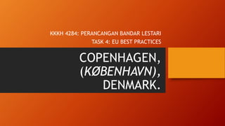 COPENHAGEN,
(KØBENHAVN),
DENMARK.
KKKH 4284: PERANCANGAN BANDAR LESTARI
TASK 4: EU BEST PRACTICES
 