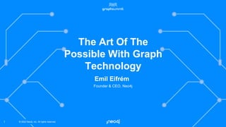 © 2022 Neo4j, Inc. All rights reserved.
© 2022 Neo4j, Inc. All rights reserved.
1
The Art Of The
Possible With Graph
Technology
Emil Eifrém
Founder & CEO, Neo4j
 
