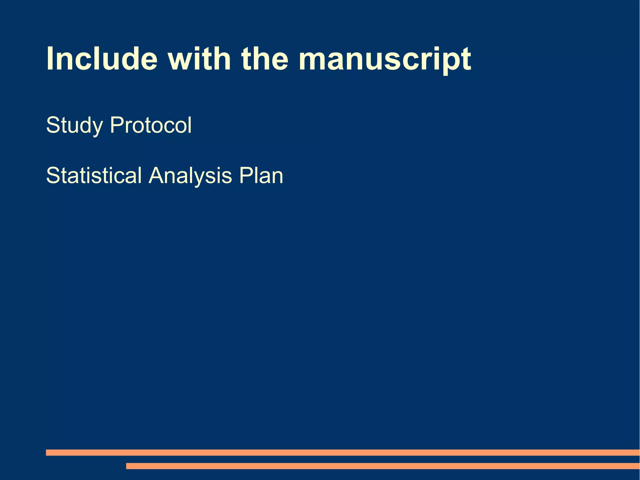 Include with the manuscript
Study Protocol

Statistical Analysis Plan
 