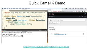 Quick Camel K Demo
https://www.youtube.com/watch?v=I-g2xt-Qcb8
 