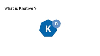 What is Knative ?
 