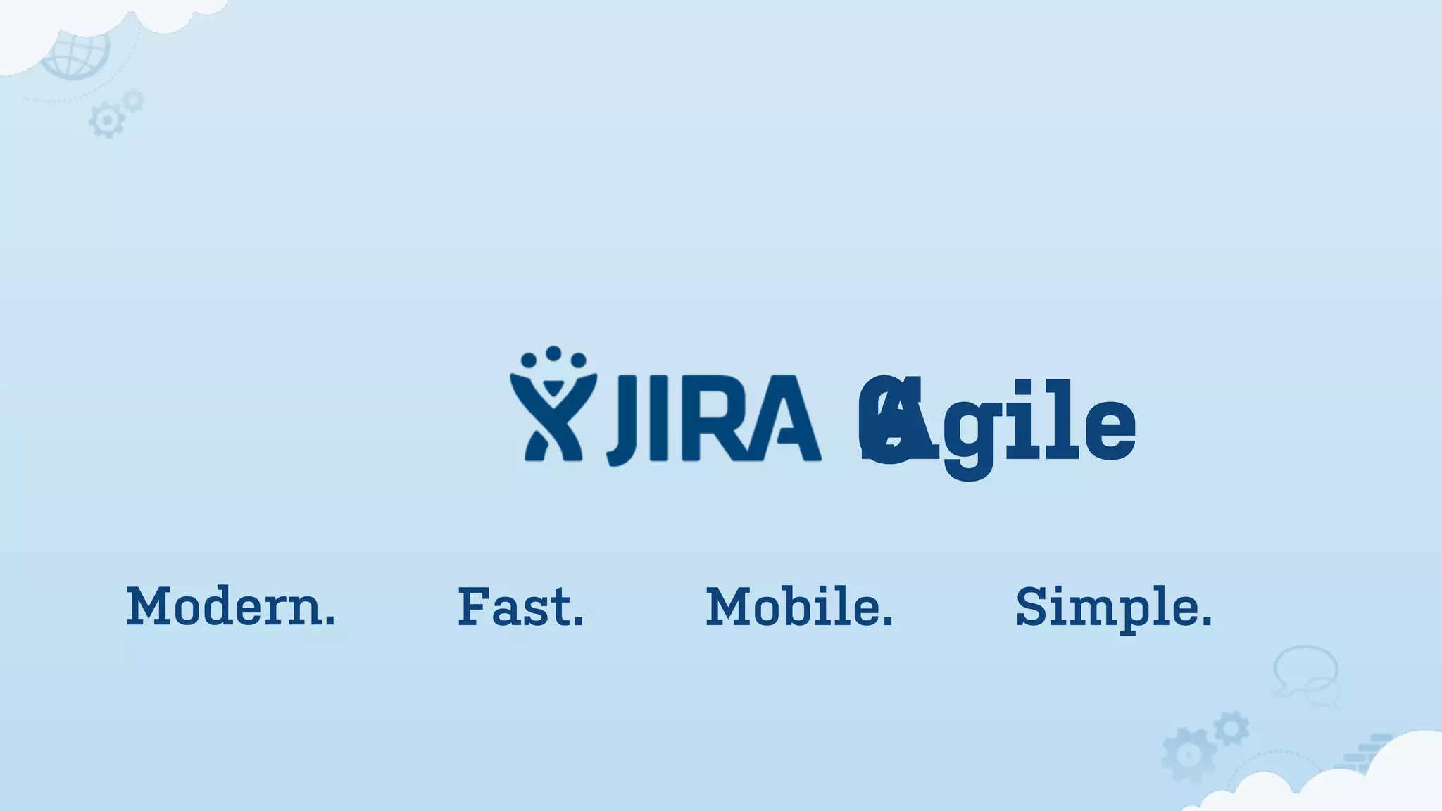 6
Modern. Fast. Mobile. Simple.
Agile
 