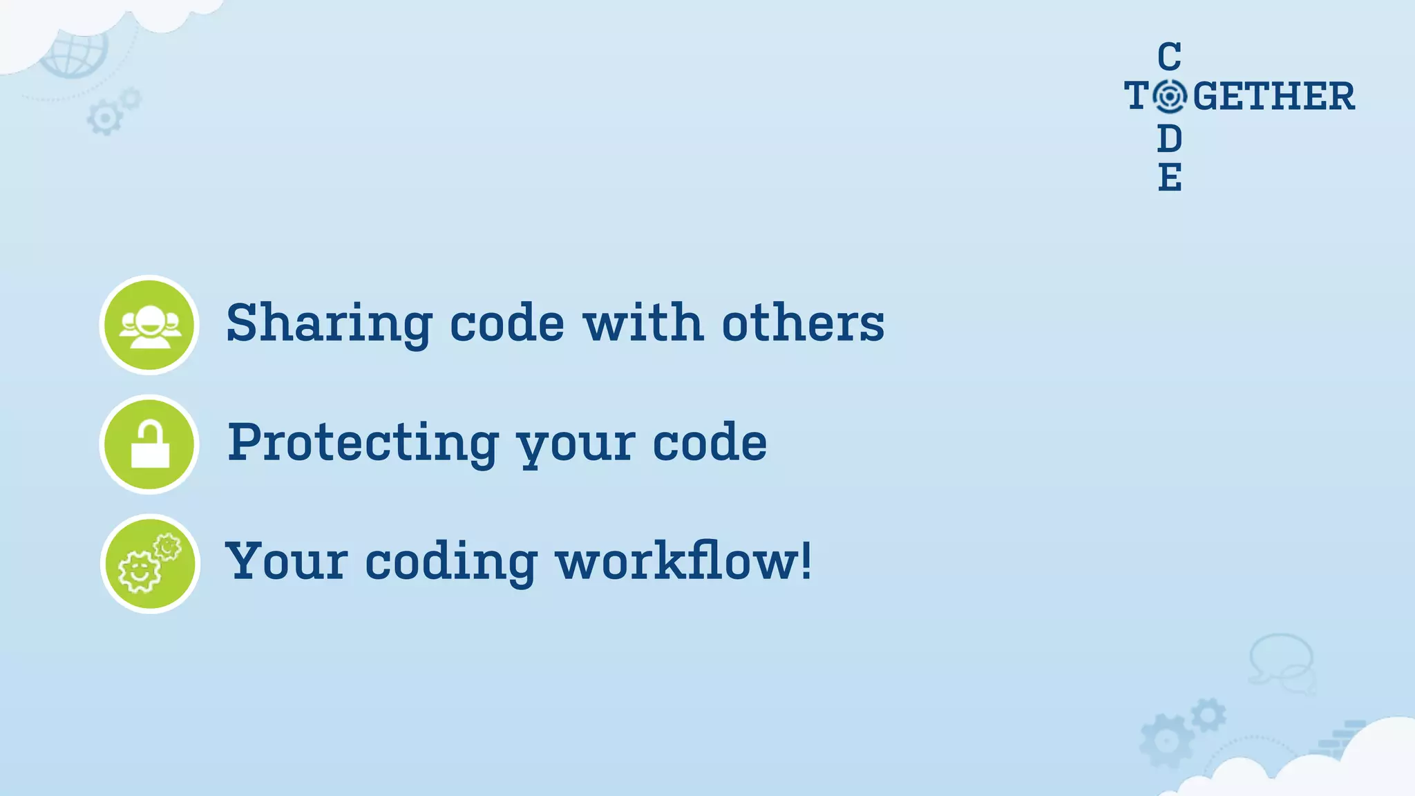 Sharing code with others
Protecting your code
C
D
E
T GETHER
Your coding workﬂow!
 