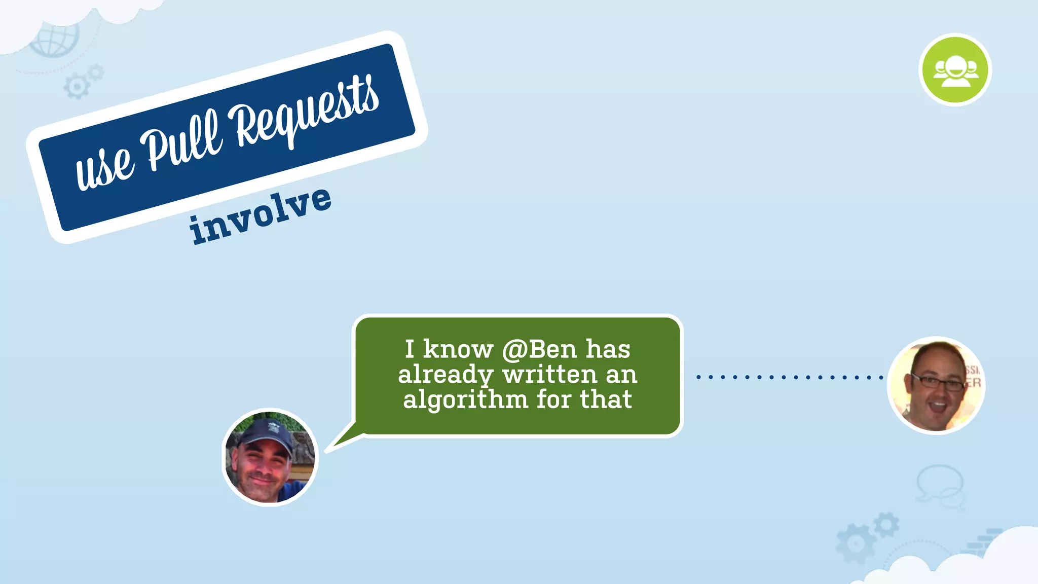 use Pull Requeﬆs
I know @Ben has
already written an
algorithm for that
involve
 