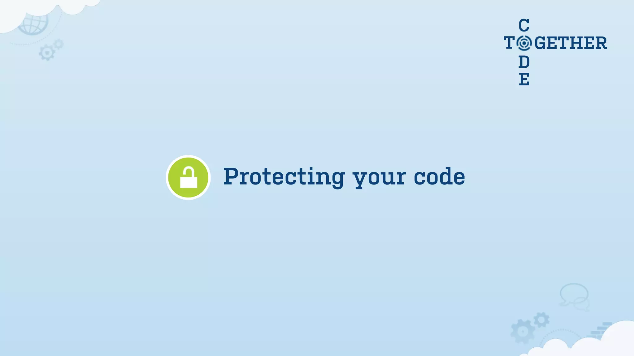 C
D
E
T GETHER
Protecting your code
 