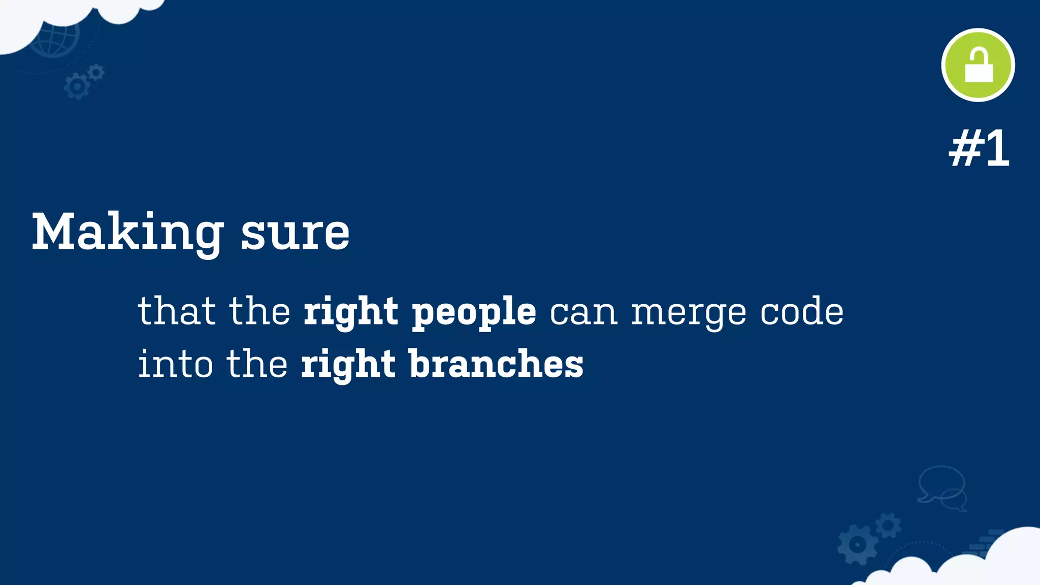 Making sure
that the right people can merge code
into the right branches
#1
 