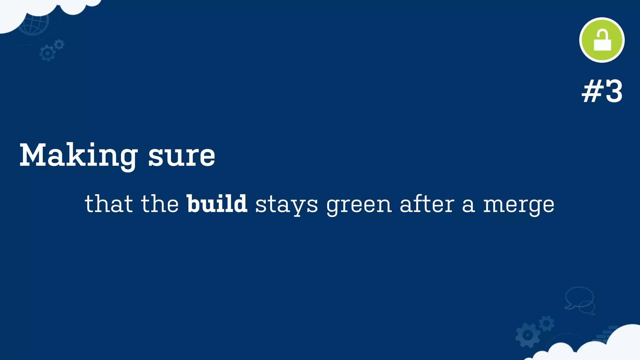 Making sure
that the build stays green after a merge
#3
 