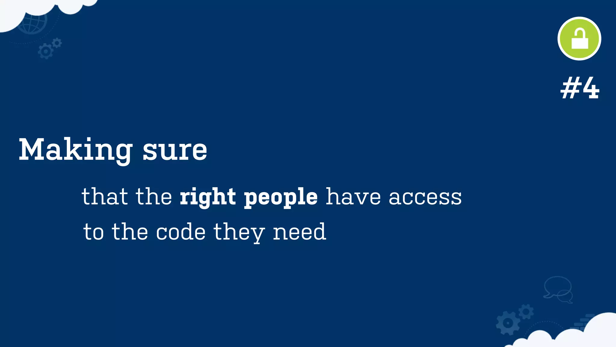 Making sure
that the right people have access
#4
to the code they need
 